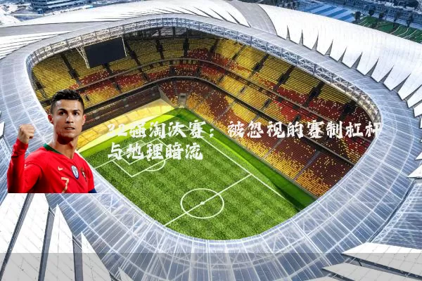32强淘汰赛：被忽视的赛制杠杆与地理暗流