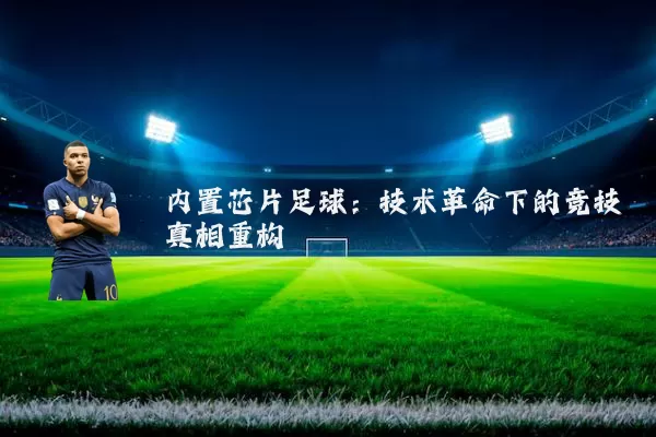 内置芯片足球:技术革命下的竞技真相重构