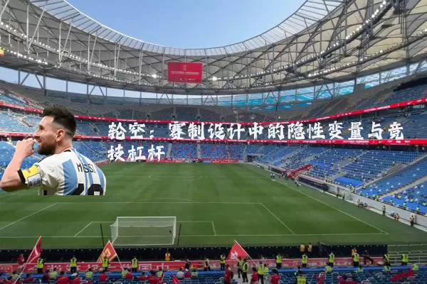 轮空:赛制设计中的隐性变量与竞技杠杆