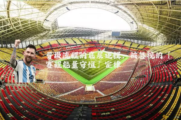 晋级流程的底层逻辑:被忽视的「赛程能量守恒」定律