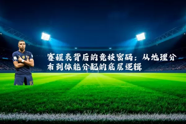 赛程表背后的竞技密码：从地理分布到体能分配的底层逻辑
