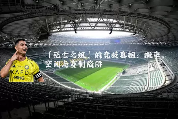 「死亡之组」的竞技真相：概率、空间与赛制陷阱