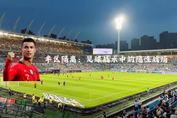 半区隔离:足球战术中的隐性战场